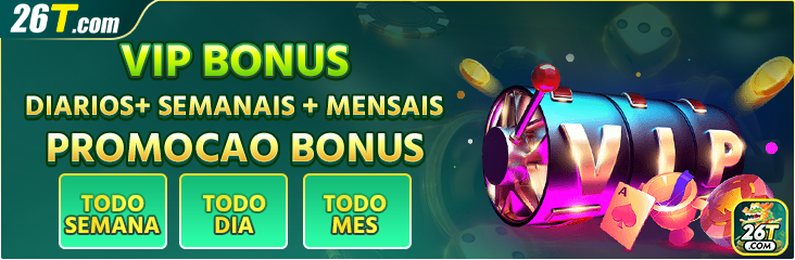 VIP BONUS DIARIOS SEMANAIS MENSAIS PROMOCAO BONUS TODO TODO TODO SEMANA DIA MES